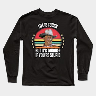 Life-Is-Tough-But-It's-Tougher-If-You're-Stupid Long Sleeve T-Shirt